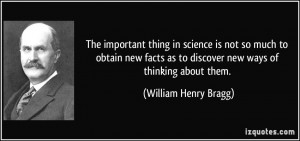 ... facts as to discover new ways of thinking about them. - William Henry