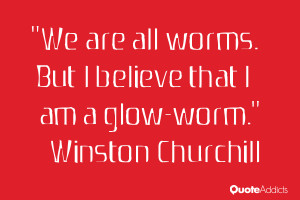 We are all worms. But I believe that I am a glow-worm.. #Wallpaper 3