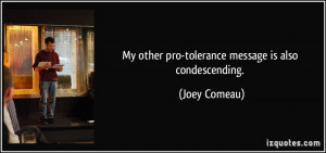 My other pro-tolerance message is also condescending. - Joey Comeau