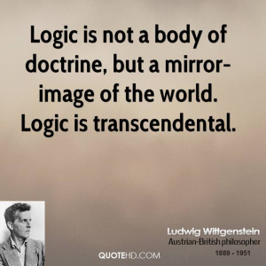 ... of doctrine, but a mirror-image of the world. Logic is transcendental