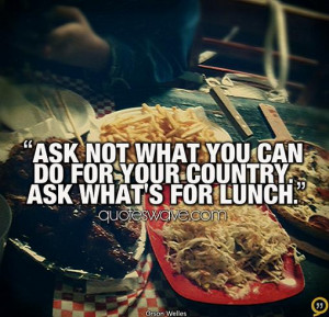 Lunch Time Funny Quotes Ask what's for lunch.