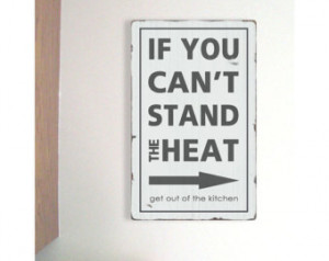 You Can't Stand the Heat, Get Out of the Kitchen - Distressed Sign You ...