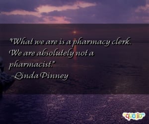 What we are is a pharmacy clerk . We are absolutely not a pharmacist .