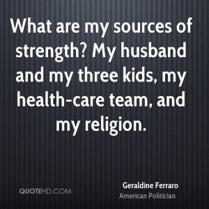 What are my sources of strength? My husband and my three kids, my ...