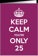 Keep Calm You’re Only 25 Birthday card - Product #949458