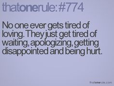 ... of waiting, apologizing, getting disappointed and being hurt. So true