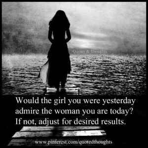... admire the woman you are today? If not, adjust for desired results