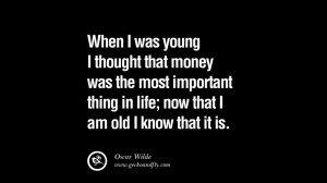 ... thing in life; now that I am old I know that it is. – Oscar Wilde