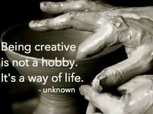 Being creative is not a hobby. It's a way of life.