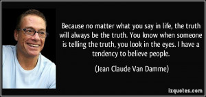 matter what you say in life, the truth will always be the truth. You ...