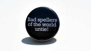Button / Pin- Quote-Bad Spellers of the World Untie.