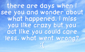 ... you like crazy but you act like you could care less what went wrong