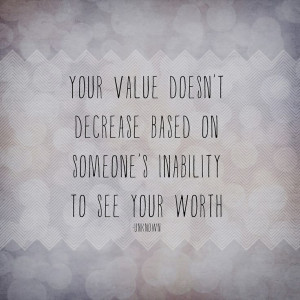 ... value doesn't decrease based on someone's inability to see your worth