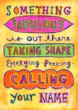 Something fabulous is out there...