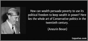 persuade poverty to use its political freedom to keep wealth in power ...