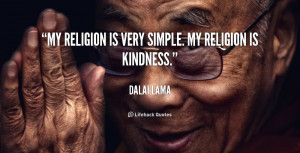 My religion is very simple. My religion is kindness.”