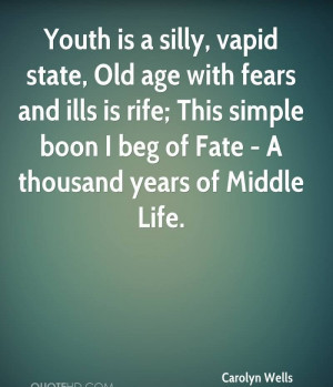 Youth Is A Silly, Vapid State, Old Age With Fears And Ills Is Rife ...