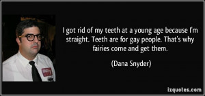 ... for gay people. That's why fairies come and get them. - Dana Snyder