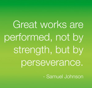 Great Works Are Performed, Not By Strength, But By perseverance ….!!