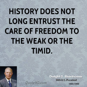 History does not long entrust the care of freedom to the weak or the ...
