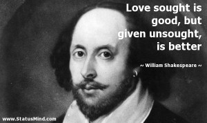 ... unsought, is better - William Shakespeare Quotes - StatusMind.com
