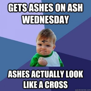 Gets ashes on Ash Wednesday...