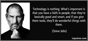 ... give them tools, they'll do wonderful things with them. - Steve Jobs