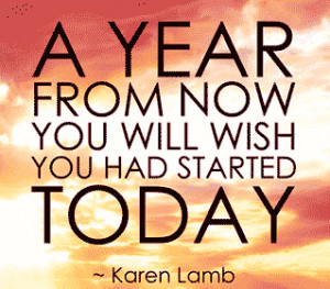... life quote - A year from now you will wish you had started today