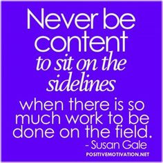 Teamwork quotes - Never be content to sit on the sidelines when there ...