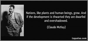 ... is thwarted they are dwarfed and overshadowed. - Claude McKay