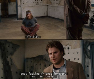 Pineapple Express. A lot of the things I say come directly from this ...