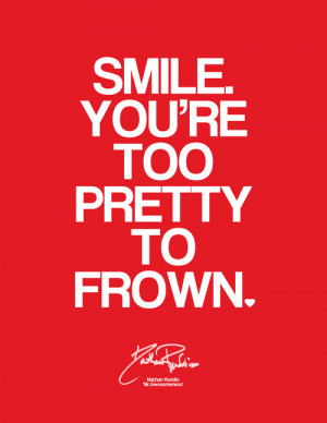 Smile. You’re too pretty to frown.
