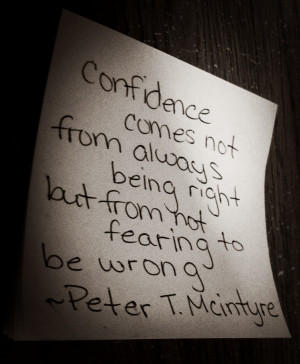 Confidence comes not from always being right but from not fearing to ...