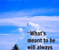 Whats meant to be will always find a way