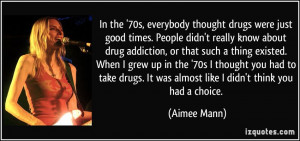 drugs were just good times. People didn't really know about drug ...