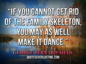 ... cannot get rid of the family skeleton, you may as well make it dance
