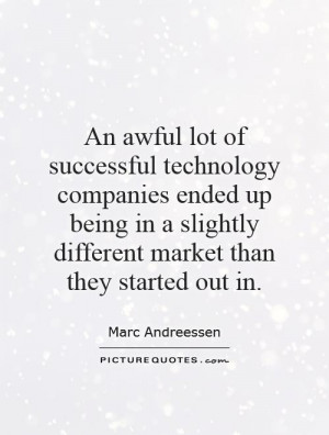 An awful lot of successful technology companies ended up being in a ...