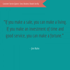 ... of time and good service, you can make a fortune.” – Jim Rohn