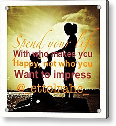 ... - Spend Your Life With Who Makes You Acrylic Print by The Tissue Box