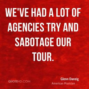 Glenn Danzig - We've had a lot of agencies try and sabotage our tour.