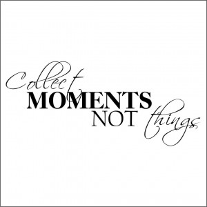 Collect Moments Not Things