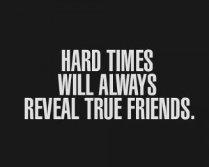 Hard Times Will Always Reveal True Friends