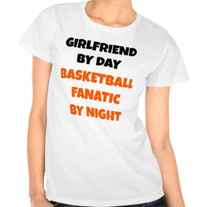Short Basketball Quotes For Shirts Basketball fanatic girlfriend
