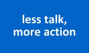less-talk-more-action