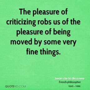 jean-de-la-bruyere-quote-the-pleasure-of-criticizing-robs-us-of-the ...