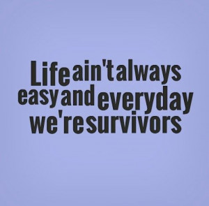 Life ain't always easy and everyday we're survivors. #Life #Quotes