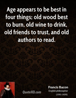be best in four things; old wood best to burn, old wine to drink, old ...