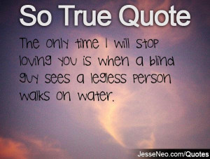 The only time I will stop loving you is when a blind guy sees a ...