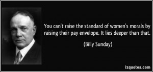 You can't raise the standard of women's morals by raising their pay ...