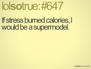 Related Pictures if stress burned calories i d be a supermodel